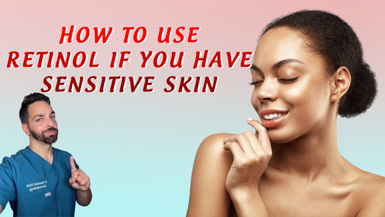 How to Use Retinol If You Have Sensitive Skin