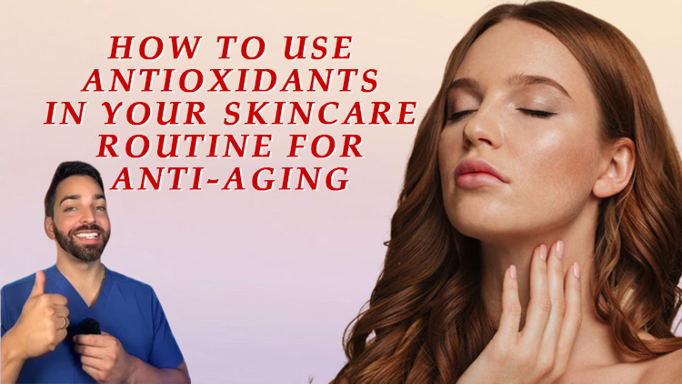 How to Use Antioxidants in Your Skincare Routine for Anti-Aging